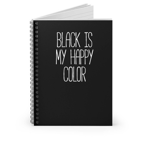 Black Is My Happy Color All Black Everything Black Lovers Spiral Notebook