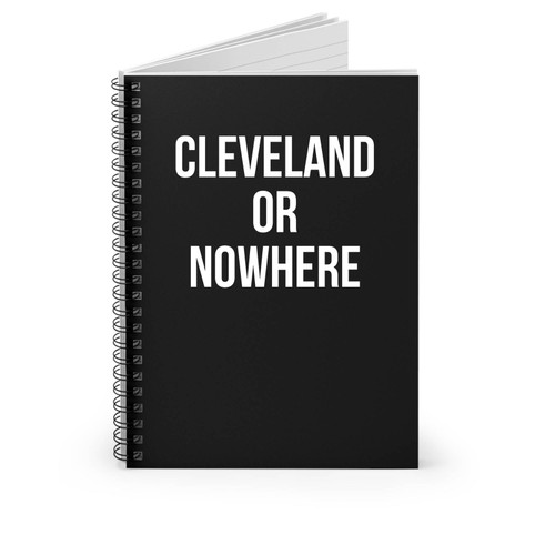 Cleveland Or Nowhere Spiral Notebook