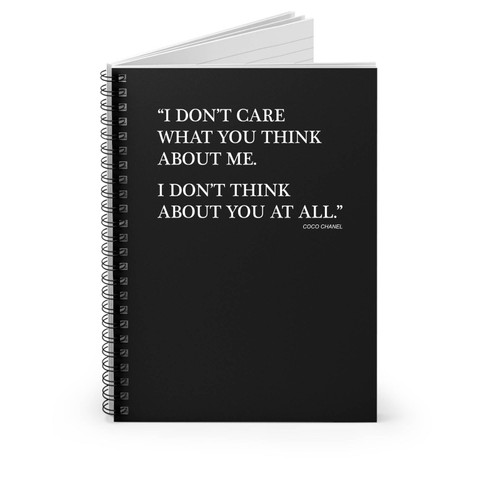 Coco Chanel Quote I Don't Care What You Think About Me I Don't T Spiral Notebook