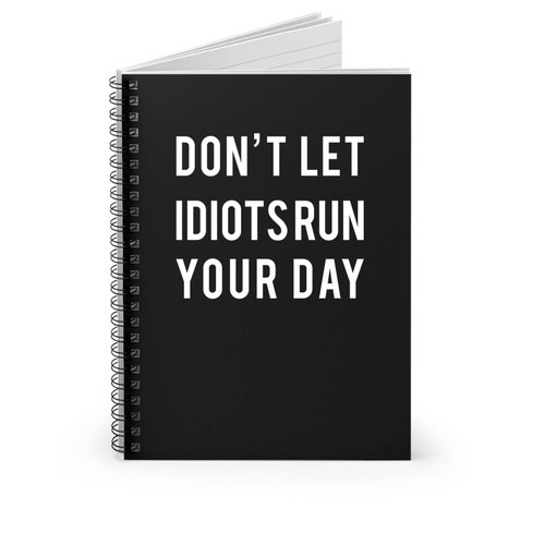 Don't Let Idiots Ruin Your Day Spiral Notebook