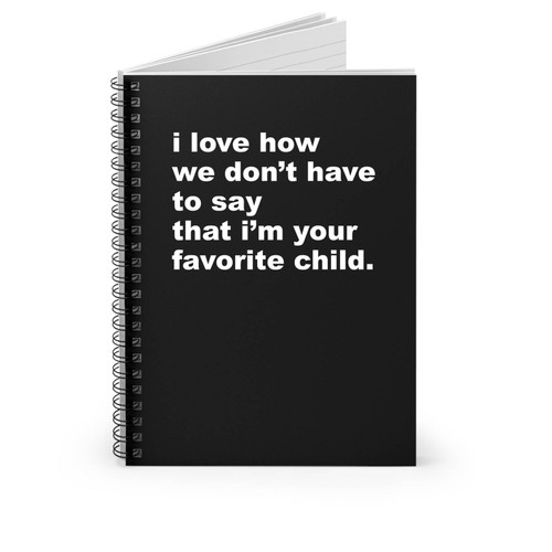 Gift For Dad I Love How We Don't Have To Say That I'm Your Favorite Child Spiral Notebook