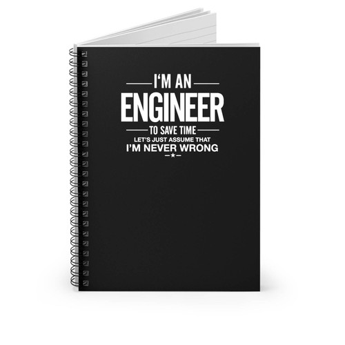I'm An Engineer Funny Assume Im Never Wrong Engineer Gift Spiral Notebook