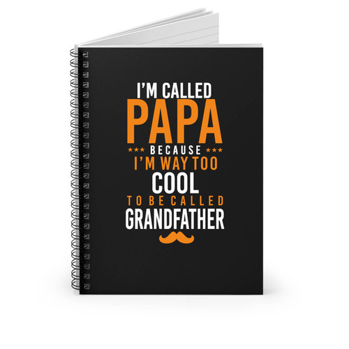 I'm Called Papa Because I'm Way Too Cool To Be Called Grandfather Funny Family Spiral Notebook