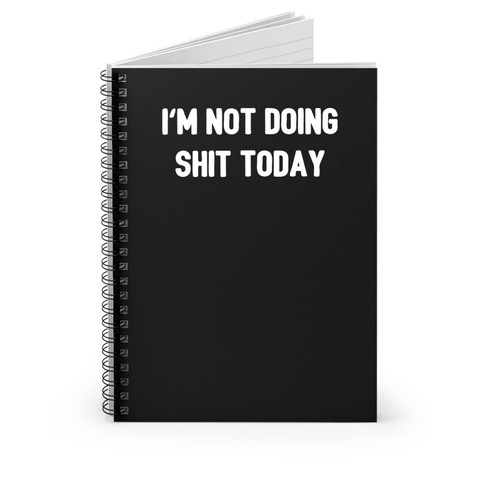 I'm Not Doing Shit Today Lazy Hangover Tired Funny Spiral Notebook