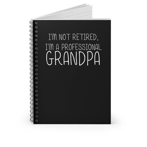 I'm Not Retired I'm A Professional Grandpa Spiral Notebook