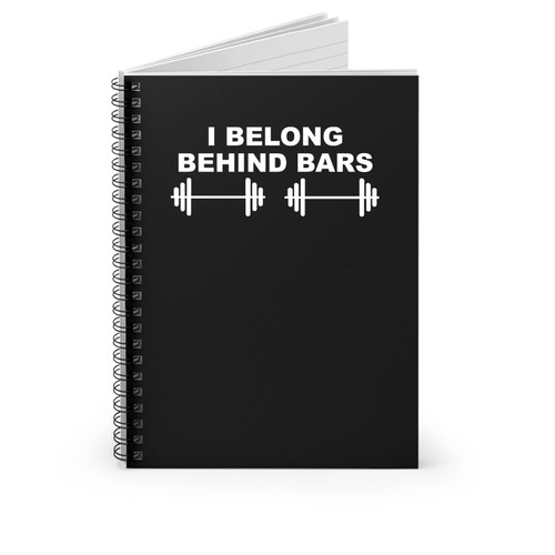 I Belong Behind Bars Funny Workout Motivation Spiral Notebook