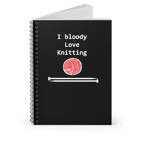 I Bloody Love Knitting Cute Funny Gift For Knitter Spiral Notebook