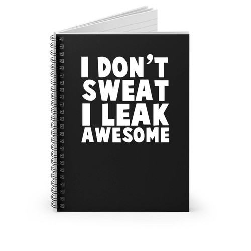 I Don't Sweat I Leak Awesome Burnout Workout Funny Fitness Marathon Cardio Running Exercise Spiral Notebook