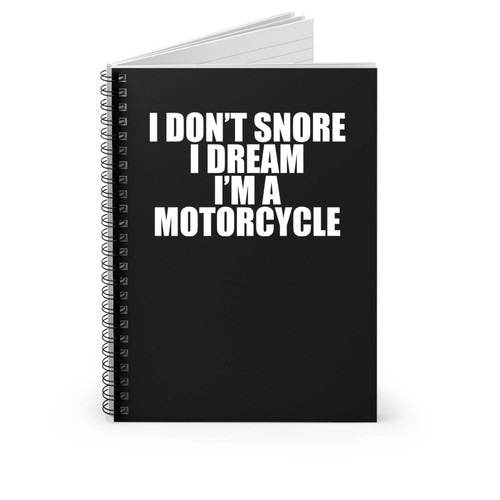 I Don't Snore I Dream I'm A Motorcycle Bike Ride Motorbike Lover Gift Spiral Notebook