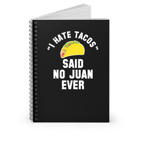 I Hate Tacos Said No Juan Ever I Hate Tacos Said No Juan Ever Funny Cindo De Mayo College Drinking Party Spiral Notebook