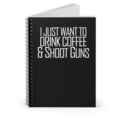 I Just Want To Drink Coffee And Shoot Guns Gun 2A Second Amendment Coffee Country Southern Spiral Notebook