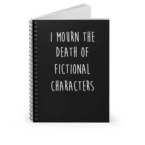 I Mourn The Death Of Fictional Characters Nerdy Geek Fan Spiral Notebook