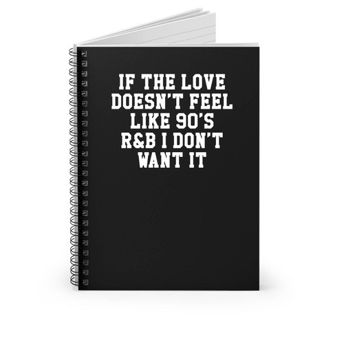 If The Love Doesnt Feel Like 90S R&B I Don't Want It Tumblr Sassy And Funny Font Baseball Spiral Notebook