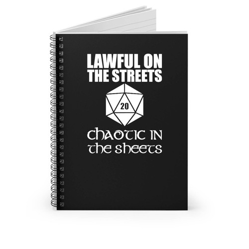 Lawful In The Streets Chaotic In The Sheets D And D Dungeons And Dragons Role Playing Game Nerdy Geeky Fantasy Spiral Notebook