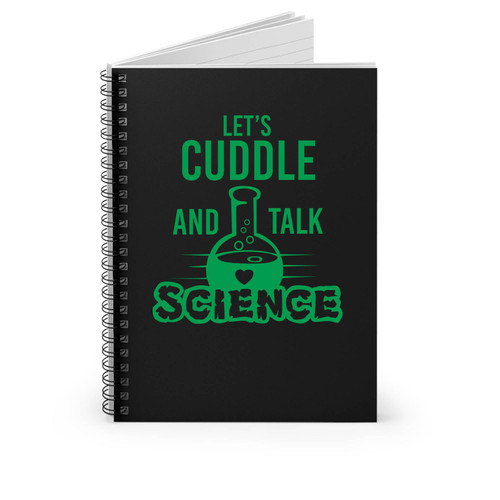 Let's Cuddle And Talk Science Atoms Try Science Geek Nerd Nerdy Periodic Chemistry Funny Spiral Notebook