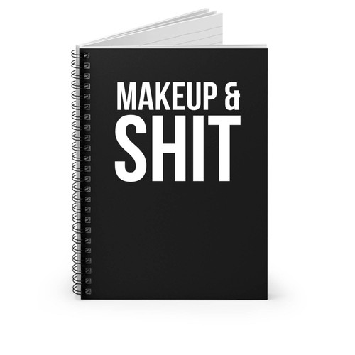 Make Up And Shit Spiral Notebook
