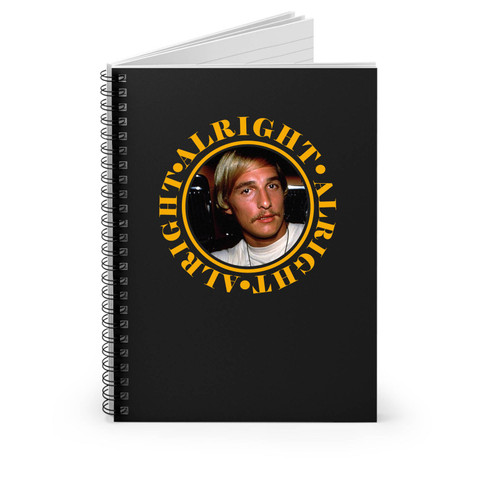 Matthew Mcconaughey Alright Alright Alright Spiral Notebook