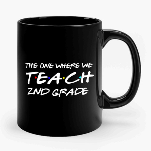 Teachers The One Where We Teach 2nd Grade Ceramic Mug