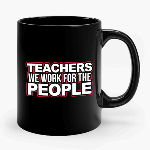 Teachers We Work For The People Ceramic Mug