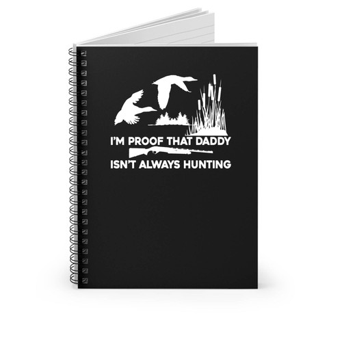 Proof Daddy Isn't Always Hunting Funny Spiral Notebook