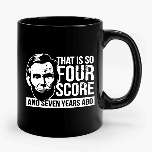 That Is So Four Score And Seven Years Ago Ceramic Mug