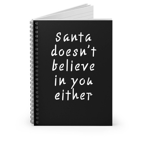 Santa Doesn't Believe In You Either Spiral Notebook