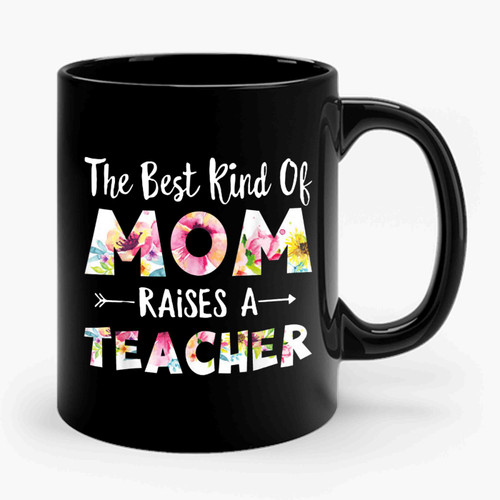 The Best Kind Of Mom Raises A Teacher Flower Ceramic Mug