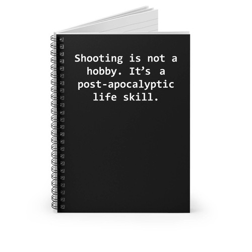 Shooting Is Not A Hobby It's A Post Apocalyptic Life Skill Spiral Notebook