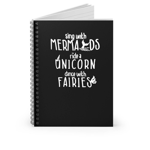 Sing With Mermaids Ride A Unicorn Dance With Fairies Unicorn Statement Spiral Notebook