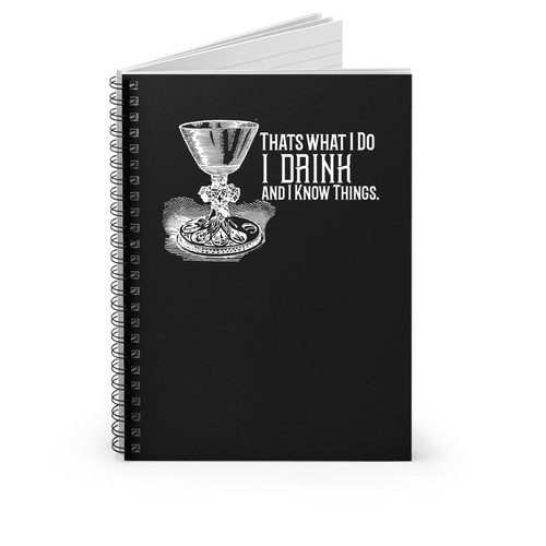 That's What I Do I Drink & I Know Things Game Of Thrones Tyrion Lannister Quote Spiral Notebook