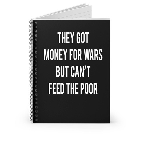 They Got Money For Wars But Can't Feed The Poor Tupac Statement Spiral Notebook