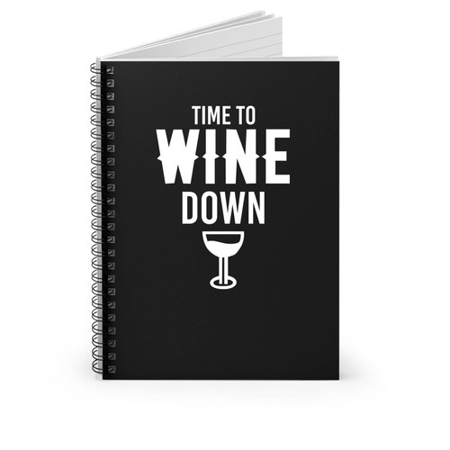 Time To Wine Down Funny Wine Funny Drinking Funny Alcohol Wine Party Drinking Pun Party Drunk Spiral Notebook