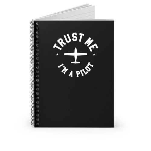 Trust Me I'm A Pilot I'm A Pilot Pilot Pilot Airplane Aviation Funny Pilot Spiral Notebook