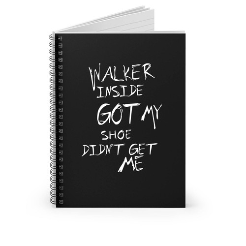 Walker Inside Got My Shoe Didn't Get Me Walking Dead Spiral Notebook