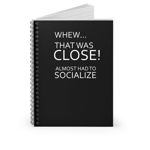 Whew That Was Close! Almost Had To Socialize Spiral Notebook