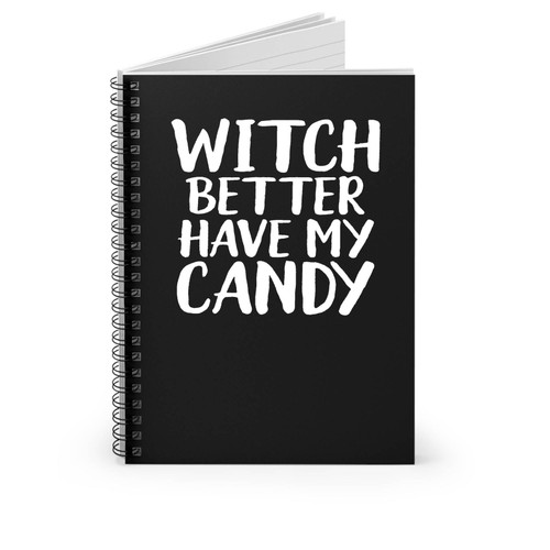 Witch Better Have My Candy Halloween Funny Halloween Spiral Notebook