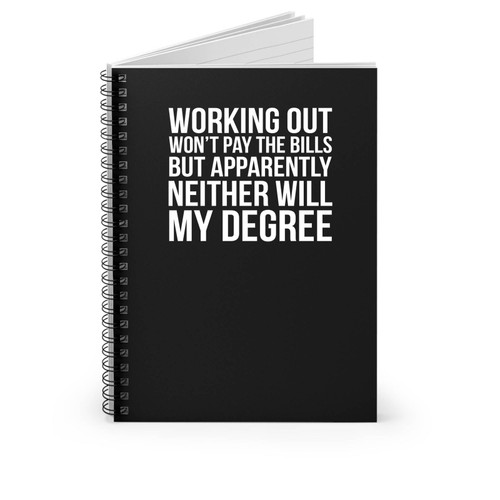 Working Out Won't Pay The Bills But Apparently Neither Will My Degree Funny Workout Spiral Notebook