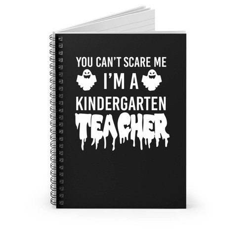 You Can't Scare Me I'm A Kindergarten Teacher Spiral Notebook