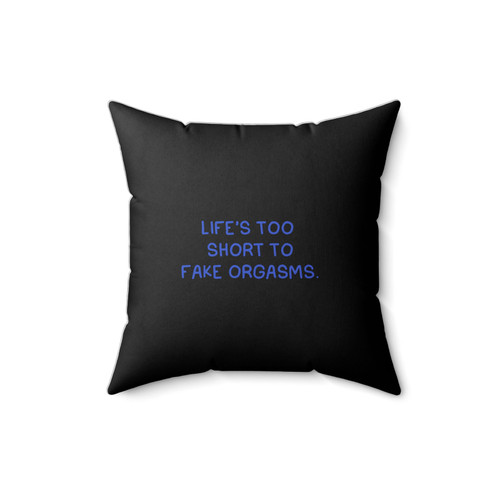 Life's Too Short To Fake Orgasms Square Pillow Cover