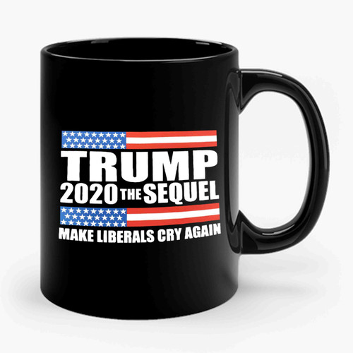 Trump 2020 The Sequel Make Liberals Cry Again Ceramic Mug