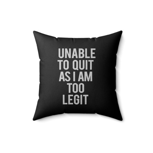 Unable To Quit As I'm Too Legit Square Pillow Cover