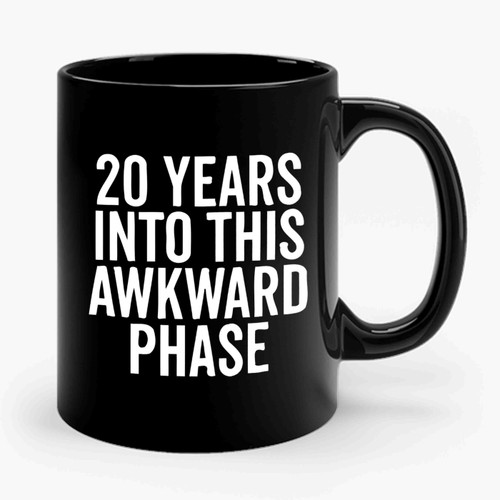 20 Years Into This Awkward Phase Ceramic Mug