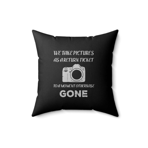 We Take Pictures As A Return Ticket To A Moment Otherwise Gone Square Pillow Cover