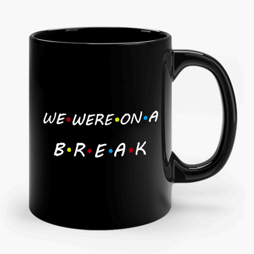 We Were On A Break Ross Rachel Break Friends Tv Show Ceramic Mug