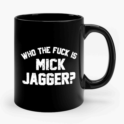 Who The Fuck Is Mick Jagger 2 Ceramic Mug