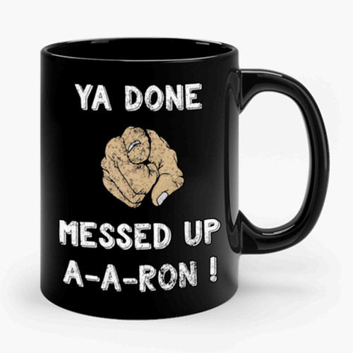 Ya Done Messed Up A-A-Ron Ceramic Mug