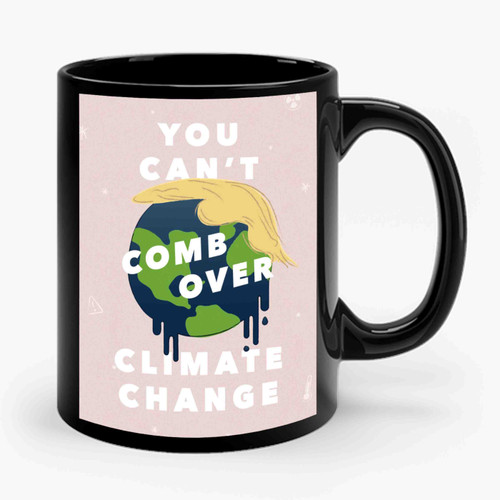 You Can't Comb Over Climate Change Ceramic Mug