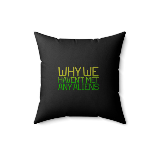 Why We Havent Met Any Aliens Square Pillow Cover