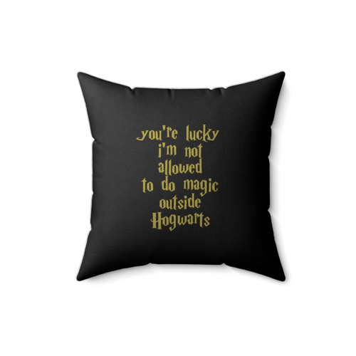 Youre Lucky Im Not Allowed To Do Magic Outside Hogwarts Quote Square Pillow Cover Youre Lucky Im Not Allowed To Do Magic Outside Hogwarts Quote Square Pillow Cover