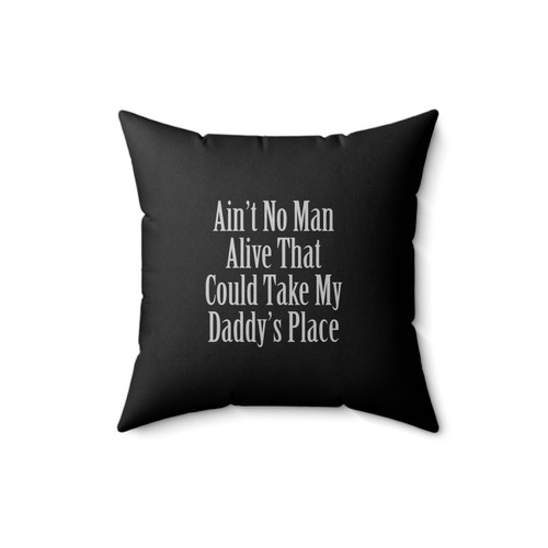 Ain't No Man Alive That Can Take My Daddy's Place Square Pillow Cover